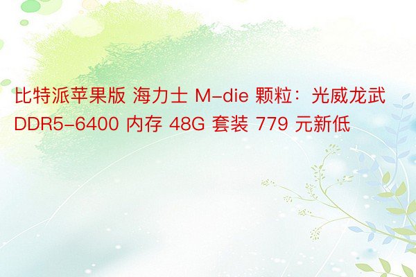 比特派苹果版 海力士 M-die 颗粒：光威龙武 DDR5-6400 内存 48G 套装 779 元新低