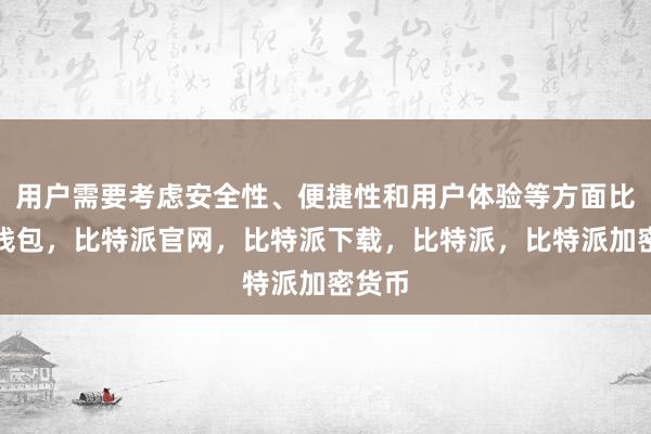 用户需要考虑安全性、便捷性和用户体验等方面比特派钱包，比特派官网，比特派下载，比特派，比特派加密货币