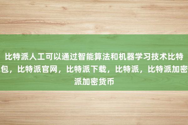 比特派人工可以通过智能算法和机器学习技术比特派钱包，比特派官网，比特派下载，比特派，比特派加密货币