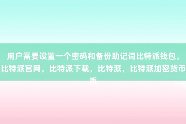 用户需要设置一个密码和备份助记词比特派钱包，比特派官网，比特派下载，比特派，比特派加密货币