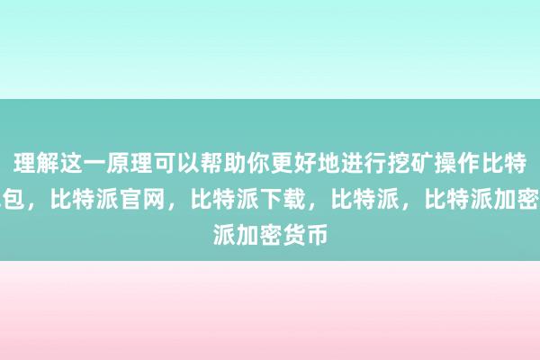 理解这一原理可以帮助你更好地进行挖矿操作比特派钱包，比特派官网，比特派下载，比特派，比特派加密货币