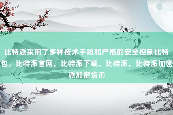 比特派采用了多种技术手段和严格的安全控制比特派钱包，比特派官网，比特派下载，比特派，比特派加密货币