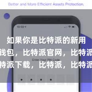 如果你是比特派的新用户比特派钱包，比特派官网，比特派下载，比特派，比特派加密货币