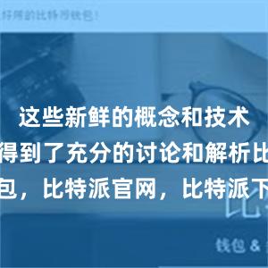 这些新鲜的概念和技术都在这里得到了充分的讨论和解析比特派钱包，比特派官网，比特派下载，比特派，比特派加密货币