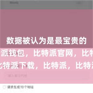 数据被认为是最宝贵的资源比特派钱包，比特派官网，比特派下载，比特派，比特派加密货币