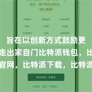 旨在以创新方式鼓励更多残疾人走出家自门比特派钱包，比特派官网，比特派下载，比特派，比特派加密货币