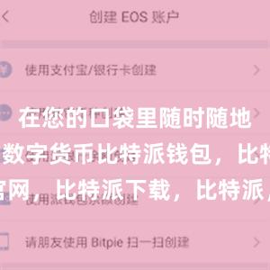 在您的口袋里随时随地访问您的数字货币比特派钱包，比特派官网，比特派下载，比特派，比特派加密货币