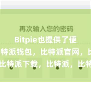 Bitpie也提供了便捷的功能比特派钱包，比特派官网，比特派下载，比特派，比特派加密货币