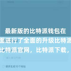 最新版的比特派钱包在安全性方面进行了全面的升级比特派钱包，比特派官网，比特派下载，比特派，比特派加密货币