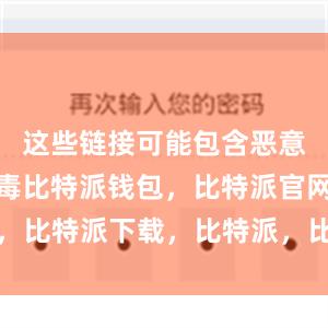 这些链接可能包含恶意软件或病毒比特派钱包，比特派官网，比特派下载，比特派，比特派加密货币