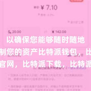 以确保您能够随时随地访问和控制您的资产比特派钱包，比特派官网，比特派下载，比特派，比特派加密货币