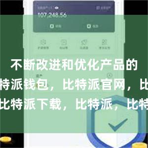 不断改进和优化产品的安全性比特派钱包，比特派官网，比特派下载，比特派，比特派加密货币