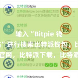 输入“Bitpie 钱包官方网站”进行搜索比特派钱包，比特派官网，比特派下载，比特派，比特派加密货币