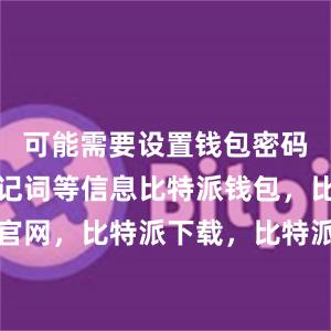 可能需要设置钱包密码和备份助记词等信息比特派钱包，比特派官网，比特派下载，比特派，比特派加密货币